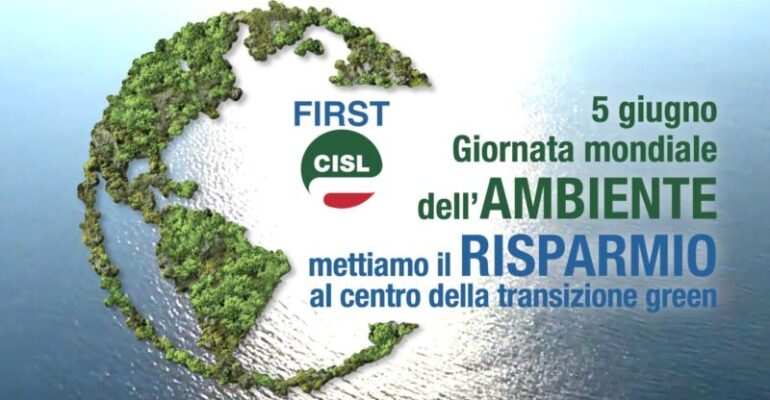 Giornata mondiale dell’ambiente, First Cisl: mettiamo il risparmio al centro della transizione green