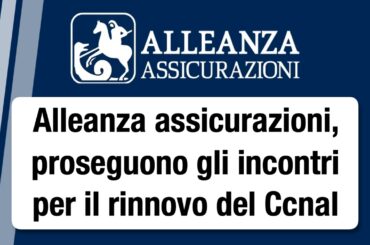 Alleanza Assicurazioni, proseguono gli incontri per il rinnovo del Contratto collettivo nazionale di lavoro