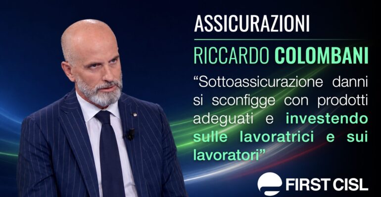 Assicurazioni, Colombani: sottoassicurazione danni si sconfigge con prodotti adeguati e investendo sulle lavoratrici e sui lavoratori