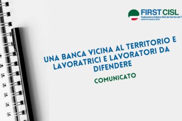 UNA BANCA VICINA AL TERRITORIO E LAVORATRICI E LAVORATORI DA DIFENDERE