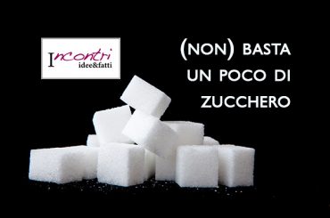 Incontri idee&fatti, (non) basta un poco di zucchero