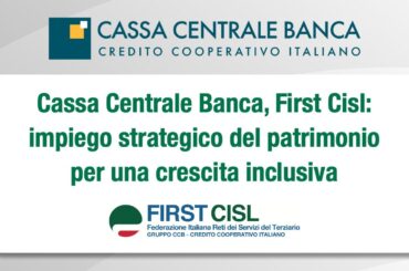 Cassa Centrale Banca, First Cisl: impiego strategico del patrimonio per una crescita inclusiva