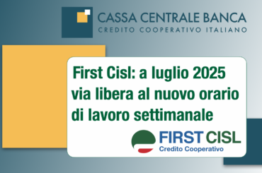 Cassa Centrale Banca, First Cisl: a luglio 2025 via libera al nuovo orario di lavoro settimanale