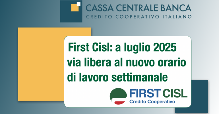 Cassa Centrale Banca, First Cisl: a luglio 2025 via libera al nuovo orario di lavoro settimanale
