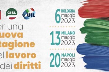 Mobilitazione unitaria Cgil Cisl Uil il 6, 13 e 20 maggio: “Per una nuova stagione del lavoro e dei diritti”