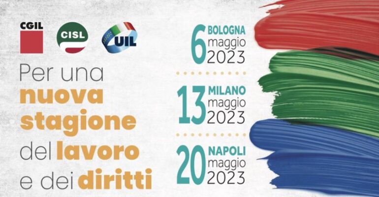 Mobilitazione unitaria Cgil Cisl Uil il 6, 13 e 20 maggio: “Per una nuova stagione del lavoro e dei diritti”