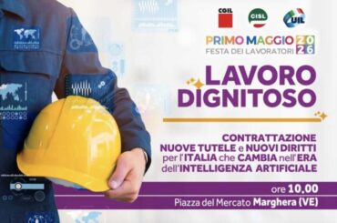 Primo Maggio 2026. A Marghera i comizi di Landini, Fumarola e Bombardieri. Al centro il tema del “Lavoro dignitoso”