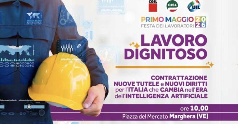 Primo Maggio 2026. A Marghera i comizi di Landini, Fumarola e Bombardieri. Al centro il tema del “Lavoro dignitoso”