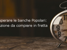 Recuperare le banche Popolari: un’azione da compiere in fretta