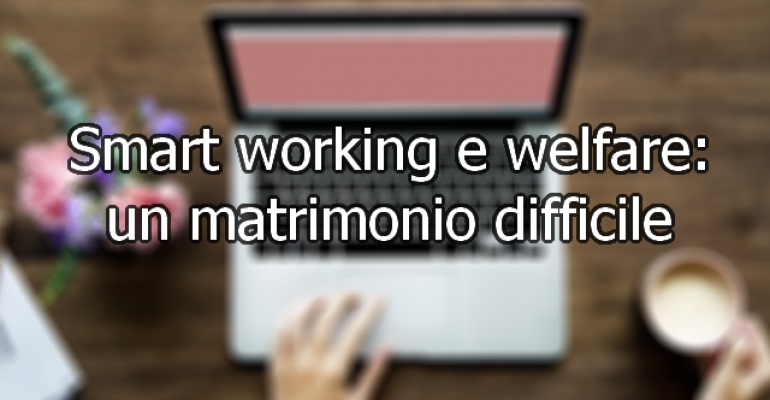 Smart working e welfare: un matrimonio difficile