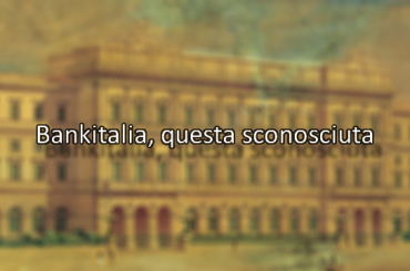 Bankitalia, questa sconosciuta