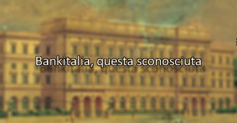 Bankitalia, questa sconosciuta