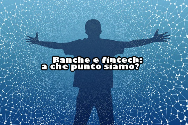 Banche e fintech: a che punto siamo?