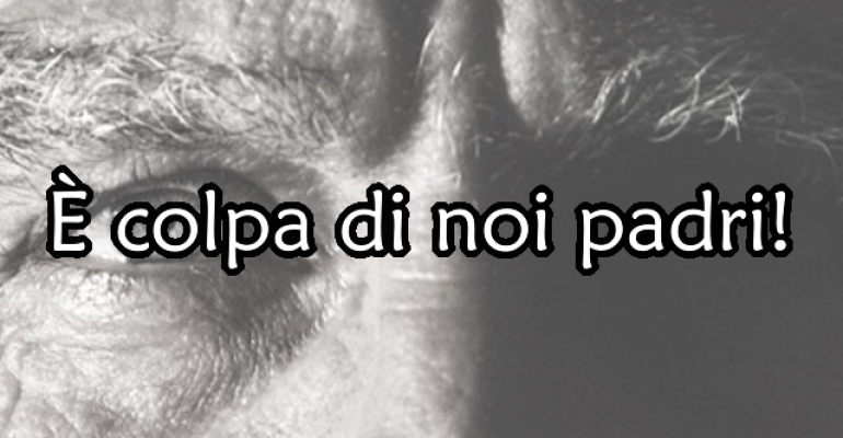È colpa di noi padri!