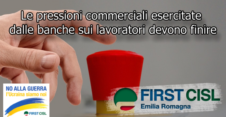 Le pressioni commerciali esercitate dalle banche sui lavoratori devono finire