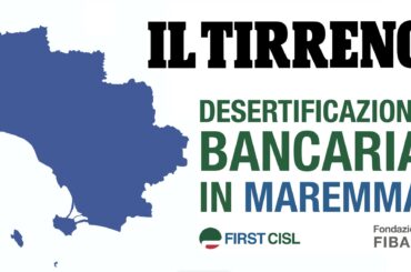 Maremma, dai dati First Cisl sulla desertificazione bancaria Grosseto e provincia primi nel rapporto tra abitanti e servizi bancari attivi