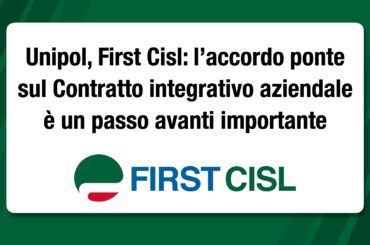 Unipol, First Cisl: l’accordo ponte sul Contratto integrativo aziendale è un passo avanti importante