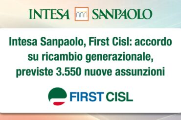 Intesa Sanpaolo, First Cisl: accordo su ricambio generazionale, previste 3.550 nuove assunzioni