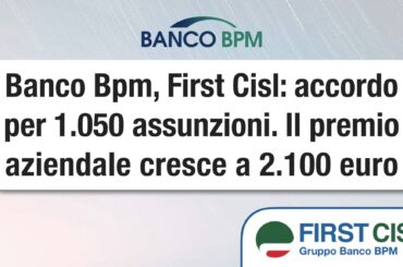 Banco Bpm, First Cisl: accordo per 1.050 assunzioni. Il premio aziendale cresce a 2.100 euro