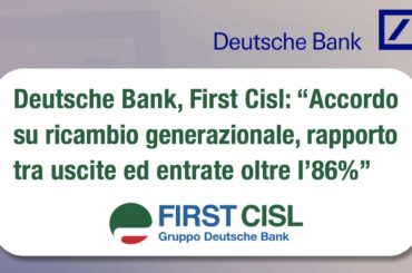 Deutsche Bank, First Cisl: accordo su ricambio generazionale, rapporto tra uscite ed entrate oltre l’86%