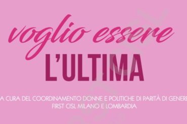 “Voglio essere l’ultima”, un e-book a cura del Coordinamento Donne Politiche di Parità di Genere First Cisl Lombardia