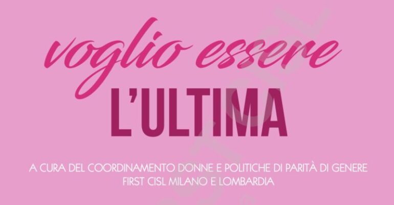 “Voglio essere l’ultima”, un e-book a cura del Coordinamento Donne Politiche di Parità di Genere First Cisl Lombardia