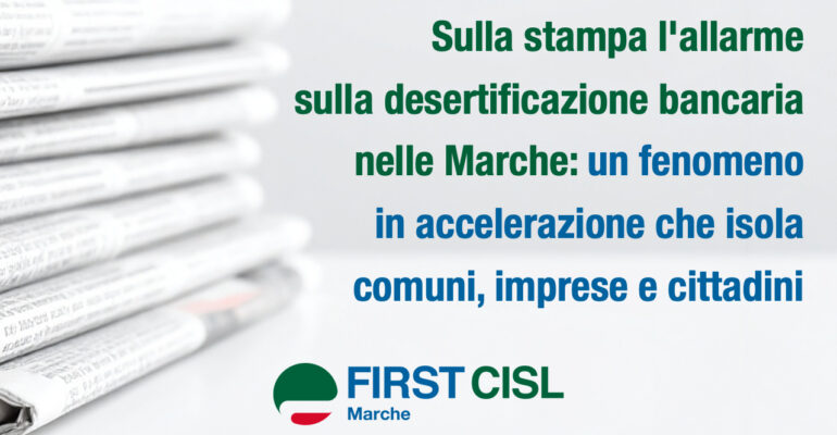 Desertificazione bancaria nelle Marche, sulla stampa l’allarme di First Cisl: fenomeno in accelerazione che isola comuni, imprese e cittadini
