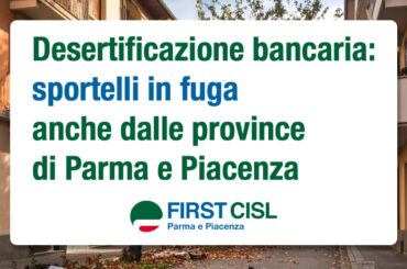 Desertificazione bancaria: sportelli in fuga anche dalle province di Parma e Piacenza