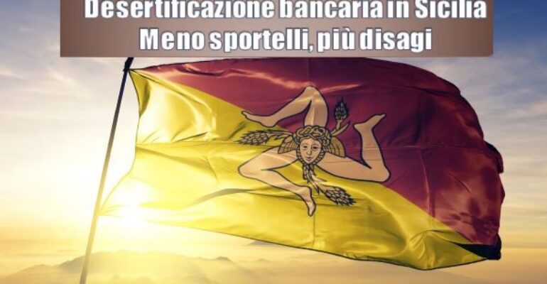 ilSicilia analizza il report First Cisl sulla desertificazione bancaria in regione. Con meno sportelli situazione difficile nelle aree interne e nelle isole minori