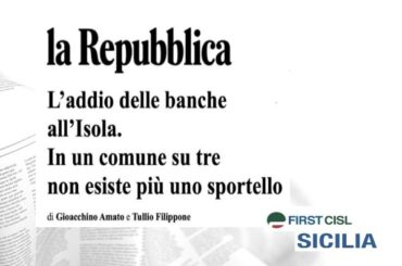 Dati First Cisl sulla desertificazione bancaria in Sicilia. La Repubblica titola: “L’addio delle banche all’Isola”