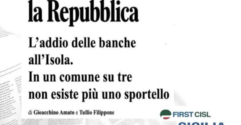 Dati First Cisl sulla desertificazione bancaria in Sicilia. La Repubblica titola: “L’addio delle banche all’Isola”