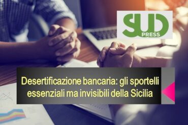 Sudpress rilancia dati First Cisl sulla desertificazione bancaria in Sicilia: banche essenziali ma invisibili