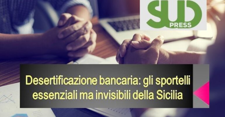 Sudpress rilancia dati First Cisl sulla desertificazione bancaria in Sicilia: banche essenziali ma invisibili