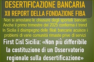 La desertificazione bancaria avanza, le banche continuano a chiudere. First Cisl Sicilia: “è scoccata l’ora della costituzione dell’Osservatorio regionale”