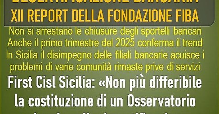 La desertificazione bancaria avanza, le banche continuano a chiudere. First Cisl Sicilia: “è scoccata l’ora della costituzione dell’Osservatorio regionale”