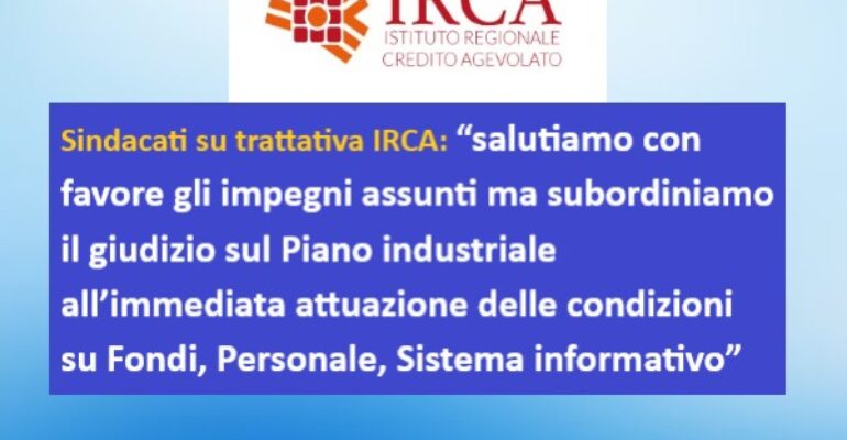 Irca, ripreso il confronto con i sindacati: “Il nostro giudizio sul Piano industriale resta subordinato all’attuazione delle condizioni su Fondi, personale, sistema Informatico”