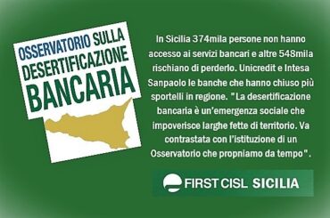 La Sicilia non è immune alla desertificazione bancaria che deprime i territori. “Il fenomeno non è marginale, le istituzioni devono farsene carico. Come Cisl e First Cisl sollecitiamo l’istituzione di un Osservatorio regionale”
