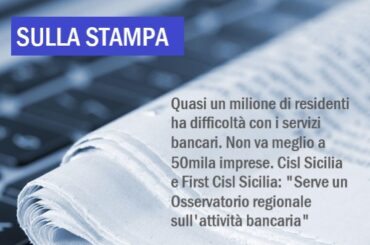 In Sicilia è allarme sociale da desertificazione bancaria, le proposte di Cisl Sicilia e First Cisl Sicilia