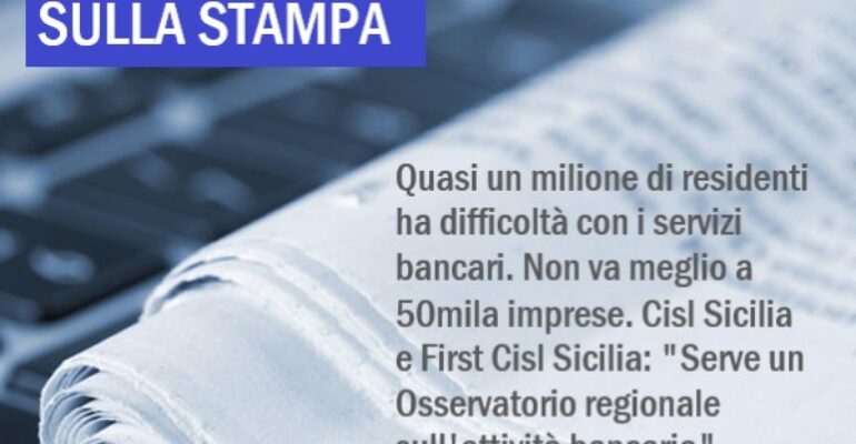 In Sicilia è allarme sociale da desertificazione bancaria, le proposte di Cisl Sicilia e First Cisl Sicilia