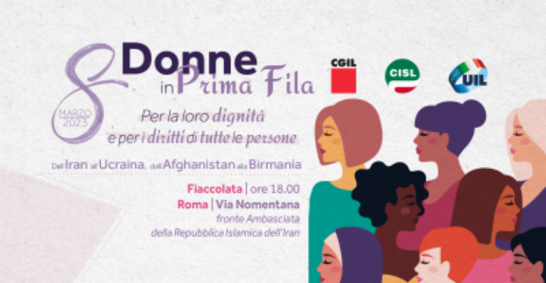 8 Marzo 2023. Cgil Cisl Uil: “Donne in prima fila per la loro dignità e per i diritti di tutte le persone. Dall’Iran all’Ucraina, dall’Afghanistan alla Birmania. Ecco tutte le iniziative