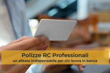 La Polizza RC professionale: un alleato indispensabile per chi lavora in banca, meglio se integrata