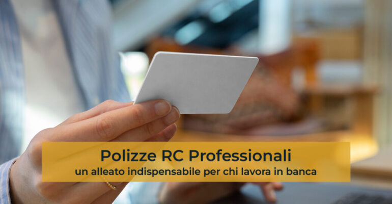 La Polizza RC professionale: un alleato indispensabile per chi lavora in banca, meglio se integrata