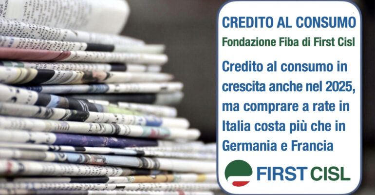 Credito al consumo, report First Cisl sulla stampa. Italia ai primi posti in Europa: prestiti personali in aumento, tassi elevati e corsa a cedere il quinto dello stipendio