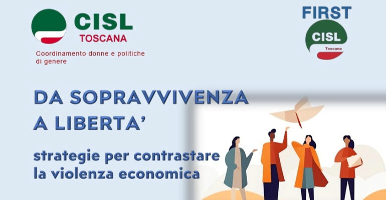 Da sopravvivenza a libertà. Strategie per contrastare la violenza economica. La tavola rotonda di Cisl Toscana e First Cisl Toscana
