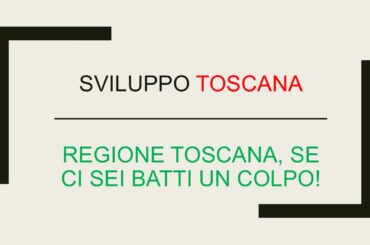 Sviluppo Toscana. “Regione Toscana, se ci sei batti un colpo!”