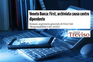 Oggi Treviso, Veneto Banca, First Cisl, archiviata causa contro dipendente