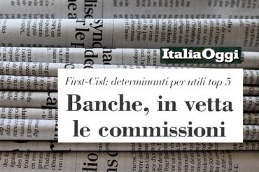 Italia Oggi, banche, commissioni trainano utili, lo dice uno studio First Cisl