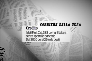 Corriere della Sera, First Cisl, filiali chiuse e comuni senza servizi