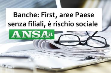 Ansa, First Cisl, aree Paese senza filiali, è rischio sociale