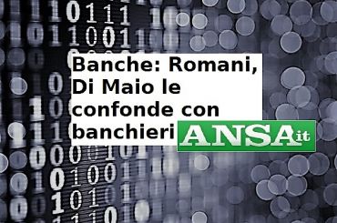 Ansa, Romani, Di Maio confonde banche e banchieri